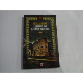     LEGENDELE  SAU  BASMELE  ROMANILOR  vol.I  -  PETRE  ISPIRESCU  -  Pitesti  Paralela 45, 2011 